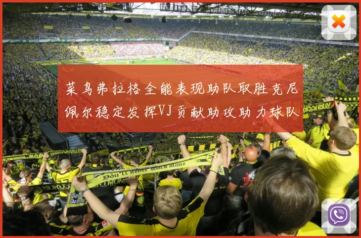 菜鸟弗拉格全能表现助队取胜克尼佩尔稳定发挥VJ贡献助攻助力球队进攻